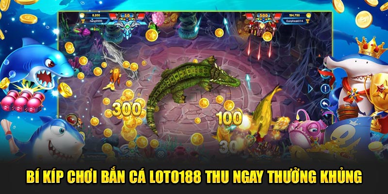 Bí kíp chơi bắn cá Loto188 thu ngay thưởng khủng