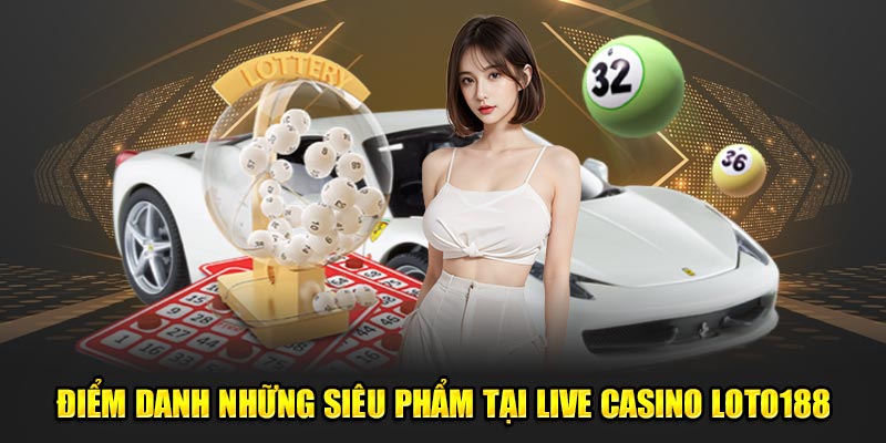 Điểm danh những siêu phẩm tại live casino Loto188