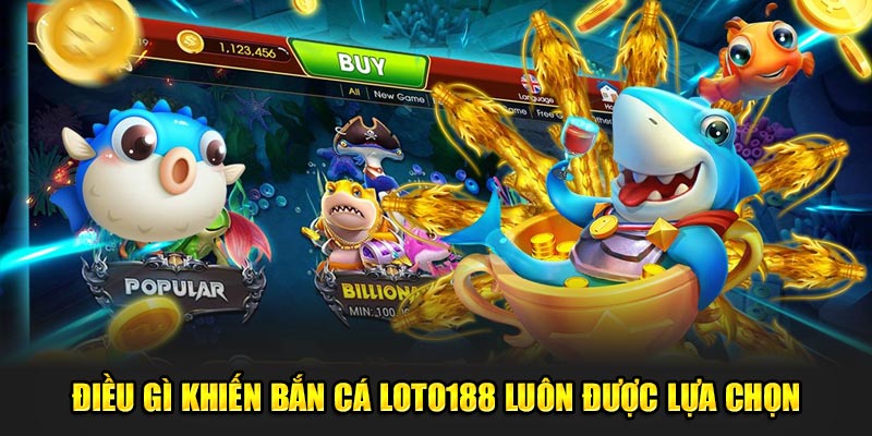 Điều gì khiến bắn cá Loto188 luôn được lựa chọn