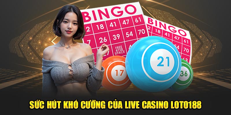 Sức hút khó cưỡng của live casino Loto188