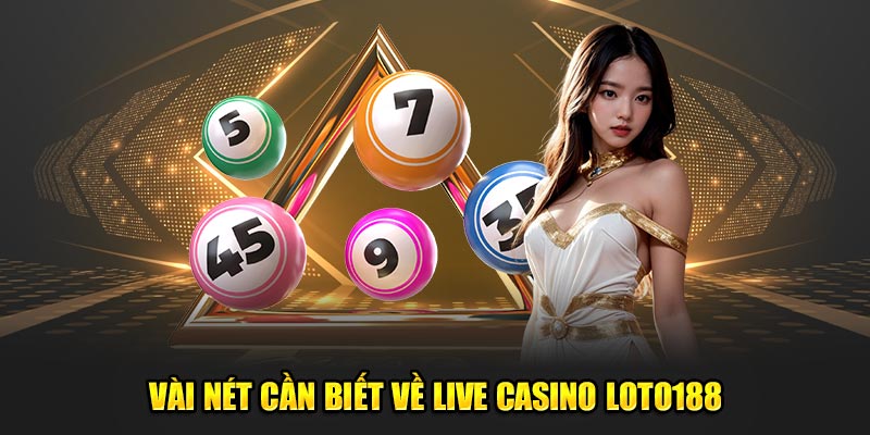 Vài nét cần biết về live casino Loto188