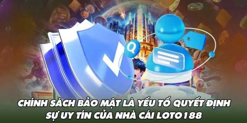 Tìm hiểu sơ lược về chính sách bảo mật Loto188