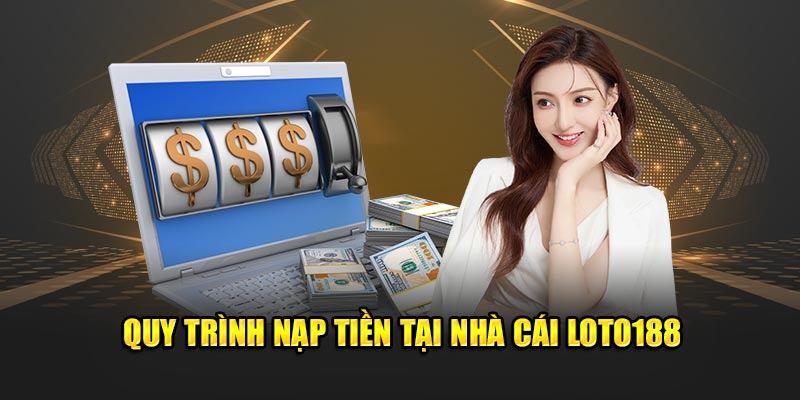 Những chỉ dẫn cụ thể cho khách hàng khi nạp tiền loto188